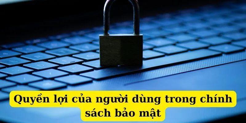 Quyền lợi của người dùng trong chính sách bảo mật b88
