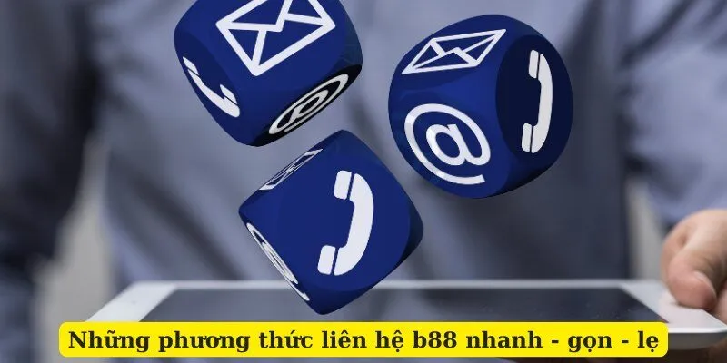 Những phương thức liên hệ b88 nhanh - gọn - lẹ
